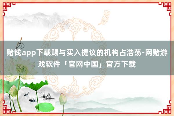 赌钱app下载赐与买入提议的机构占浩荡-网赌游戏软件「官网中国」官方下载