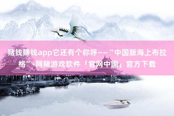 赌钱赚钱app它还有个称呼——“中国版海上布拉格”-网赌游戏软件「官网中国」官方下载