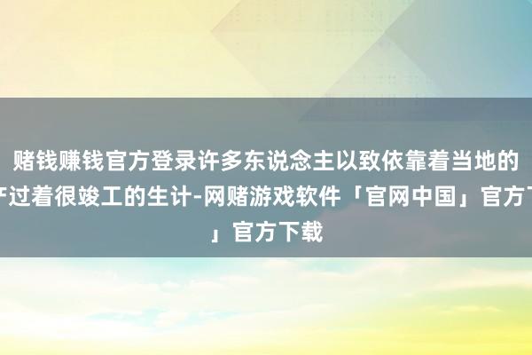 赌钱赚钱官方登录许多东说念主以致依靠着当地的水产过着很竣工的生计-网赌游戏软件「官网中国」官方下载