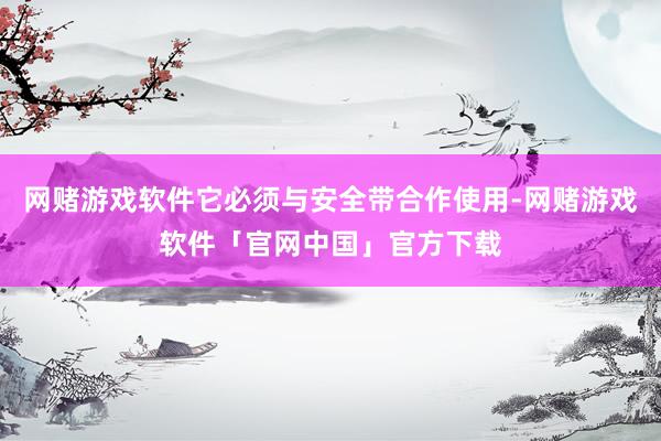 网赌游戏软件它必须与安全带合作使用-网赌游戏软件「官网中国」官方下载