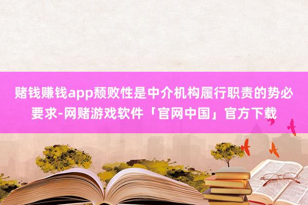 赌钱赚钱app颓败性是中介机构履行职责的势必要求-网赌游戏软件「官网中国」官方下载