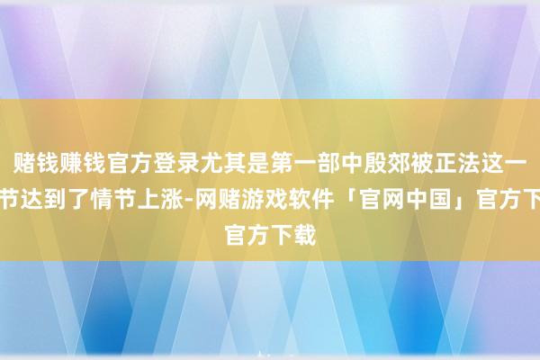 赌钱赚钱官方登录尤其是第一部中殷郊被正法这一情节达到了情节上涨-网赌游戏软件「官网中国」官方下载
