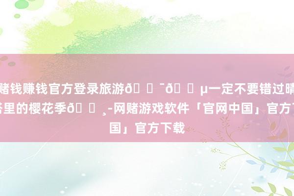 赌钱赚钱官方登录旅游🇯🇵一定不要错过晴空塔里的樱花季🌸-网赌游戏软件「官网中国」官方下载