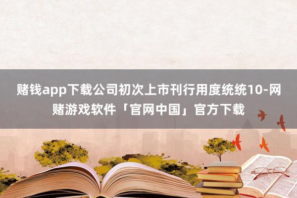 赌钱app下载公司初次上市刊行用度统统10-网赌游戏软件「官网中国」官方下载