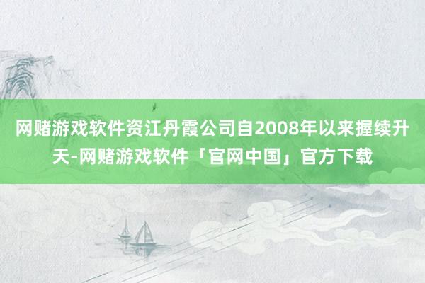 网赌游戏软件资江丹霞公司自2008年以来握续升天-网赌游戏软件「官网中国」官方下载