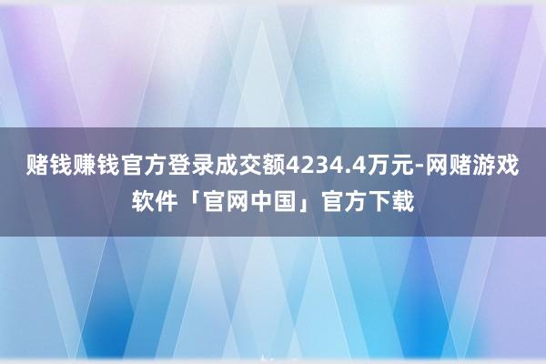赌钱赚钱官方登录成交额4234.4万元-网赌游戏软件「官网中国」官方下载