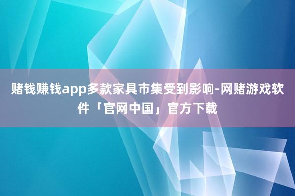 赌钱赚钱app多款家具市集受到影响-网赌游戏软件「官网中国」官方下载
